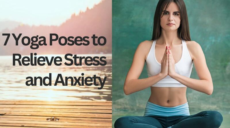 7 Yoga Poses to Relieve Stress and Anxiety