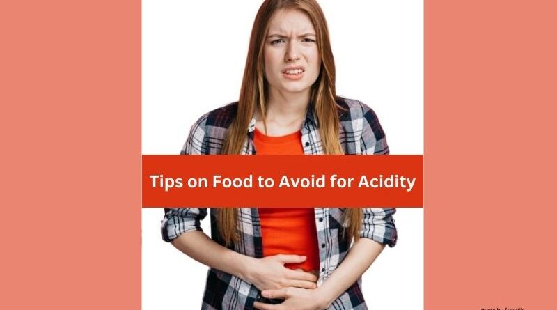 Tips on Food to Avoid for Acidity